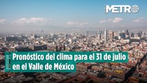 Pronóstico del clima para el 31 de julio en el Valle de México