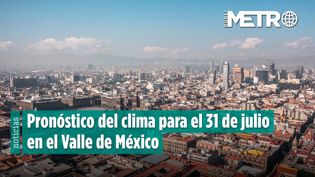 Pronóstico del clima para el 31 de julio en el Valle de México