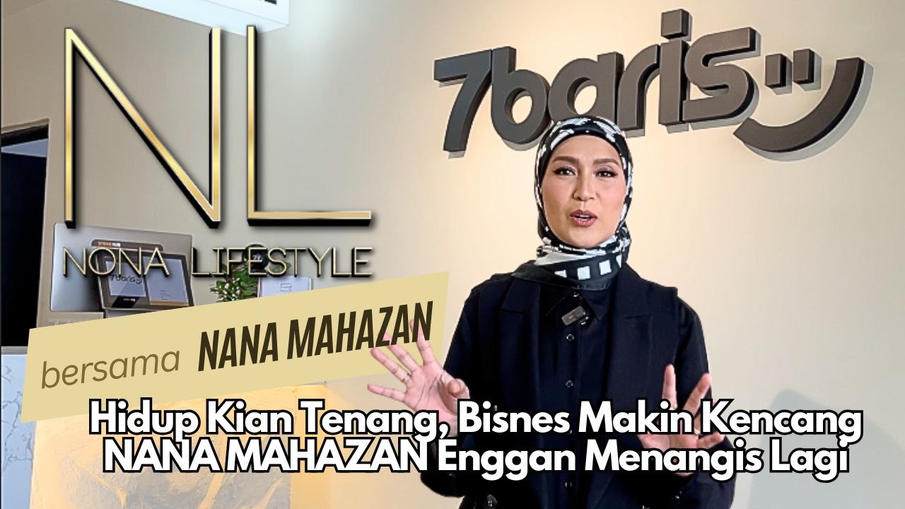 Nona Lifestyle - Hidup Kian Tenang, Bisnes Makin Kencang NANA MAHAZAN Enggan Menangis Lagi