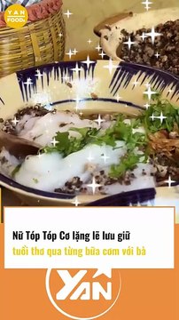 NỮ TÓP TÓP CƠ lặng lẽ LƯU GIỮ bữa cơm tuổi thơ với bà