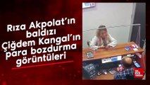 Rıza Akpolat’ın baldızı Çiğdem Kangal’ın para bozdurma görüntüleri