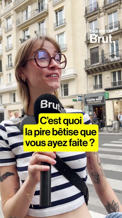 LA QUESTION BRUT. —  Et vous, c'est quoi la pire bêtise que vous ayez faite ?