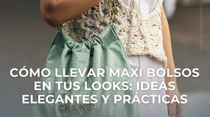 Cómo llevar maxi bolsos en tus looks: ideas elegantes y prácticas