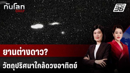 นักวิทย์ฮาร์วาร์ดชี้วัตถุลึกลับใกล้ดวงอาทิตย์อาจเป็นยานต่างดาว  | ทันโลก DAILY | 31 ก.ค. 68