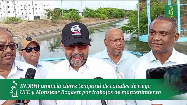 INDRHI anuncia cierre temporal de canales de riego UFE y Monsieur Bogaert por trabajos de mantenimiento