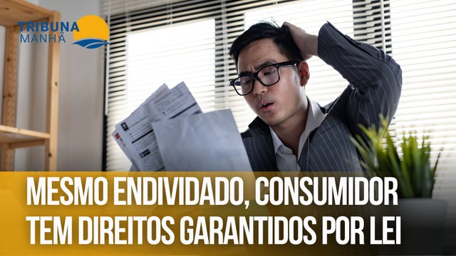 Mesmo endividado, consumidor tem direitos garantidos por lei