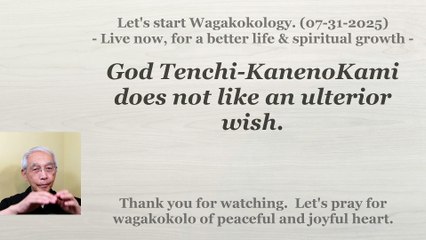 God Tenchi-KanenoKami does not like an ulterior wish. 07-31-2025