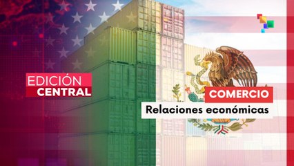 Edición Central 31-07-25: México y EE.UU. acuerdan la prórroga de aranceles