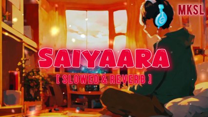 Saiyaara | Slowed & Reverb Song | MKSL