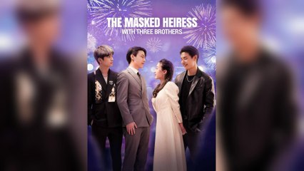 The Masked Heiress With Three Brothers (2025) - FULL [Eng Sub]