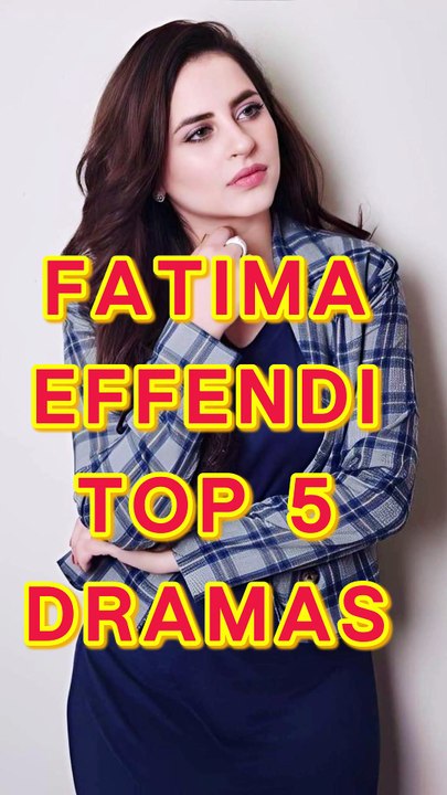 Top 5 Dramas of Fatima Effendi