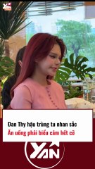 ĐAN THY HẬU TRÙNG TU NHAN SẮC ĂN UỐNG PHẢI BIỂU CẢM HẾT CỠ