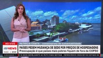 Países pedem mudança de sede da COP 30 por preços de hospedagens; Patrícia Costa comenta