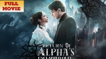 Return Of The Alpha's Unclaimed Queen Full Episode - Full Movie