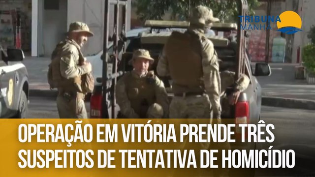 Operação em Vitória prende três suspeitos de tentativa de homicídio