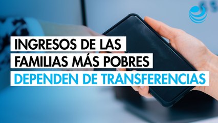 Ingresos de las familias más pobres dependen más de las transferencias