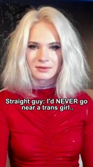 Straight guy: I'd NEVER go near a trans girl..