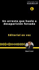 Editorial | Un arresto que huele a desaparición forzada