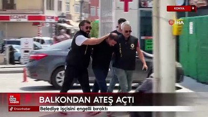 Konya'da balkondan ateş açıp belediye işçisini engelli bıraktı