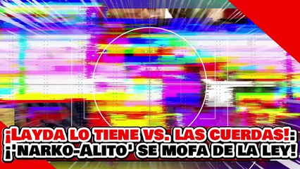 🔥🚨¡LAYDA LO TIENE CONTRA LAS CUERDAS! ¡‘NARKO-ALITO’ se MOFA del DESAFUERO PESE a SUS RATERÍAS!