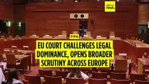 EU court ruling challenges FIFA’s legal dominance, opens door to broader scrutiny across Europe