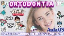 Ortodontia /// AULA 03 -  Estágios Tardios do Desenvolvimento - Odontologia Geral