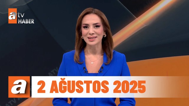 atv Ana Haber | 2 Ağustos 2025