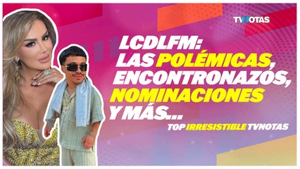 LCDLF México: las polémicas, predicciones, encontronazos, nominaciones y más...