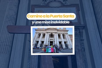 Camino a la Puerta Santa y una misa inolvidable