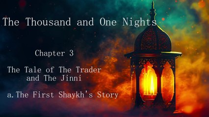 Ch. 3. Tale of the Trader and the Jinni & The First Shaykh’s Story - Thousand and One Nights