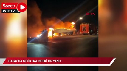 Hatay’da seyir halindeki TIR yandı