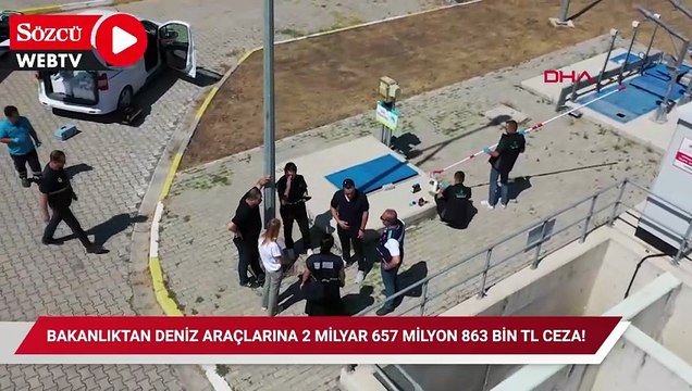Bakanlıktan deniz araçlarına 2 milyar 657 milyon 863 bin TL ceza!