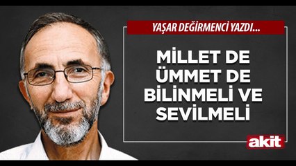 Yaşar Değirmenci: Millet de Ümmet de bilinmeli ve sevilmeli