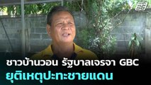 ชาวบ้านวอน รัฐบาลเจรจา GBC ยุติเหตุปะทะชายแดน  | โชว์ข่าวเช้านี้  | 4 ส.ค. 68