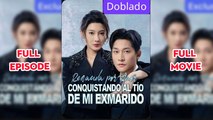 Renacida por amor Conquistando al tio de mi exmarido (Doblado) Completo en Español