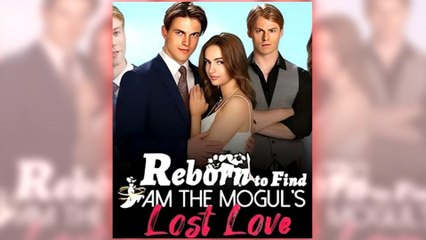 Reborn to Find I Am the Mogul's Lost Love full short drama