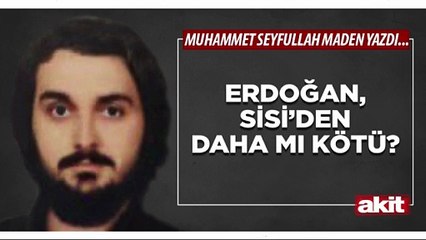 Yeni Akit - Muhammet S. Maden: Erdoğan, Sisiʼden daha mı kötü?
