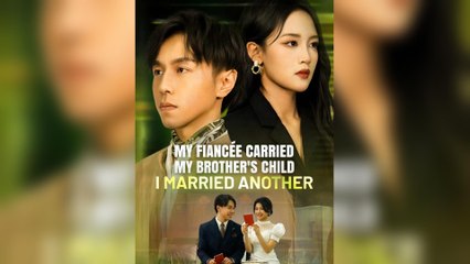 My Fiancee Carried My Brother's Child I Married Another