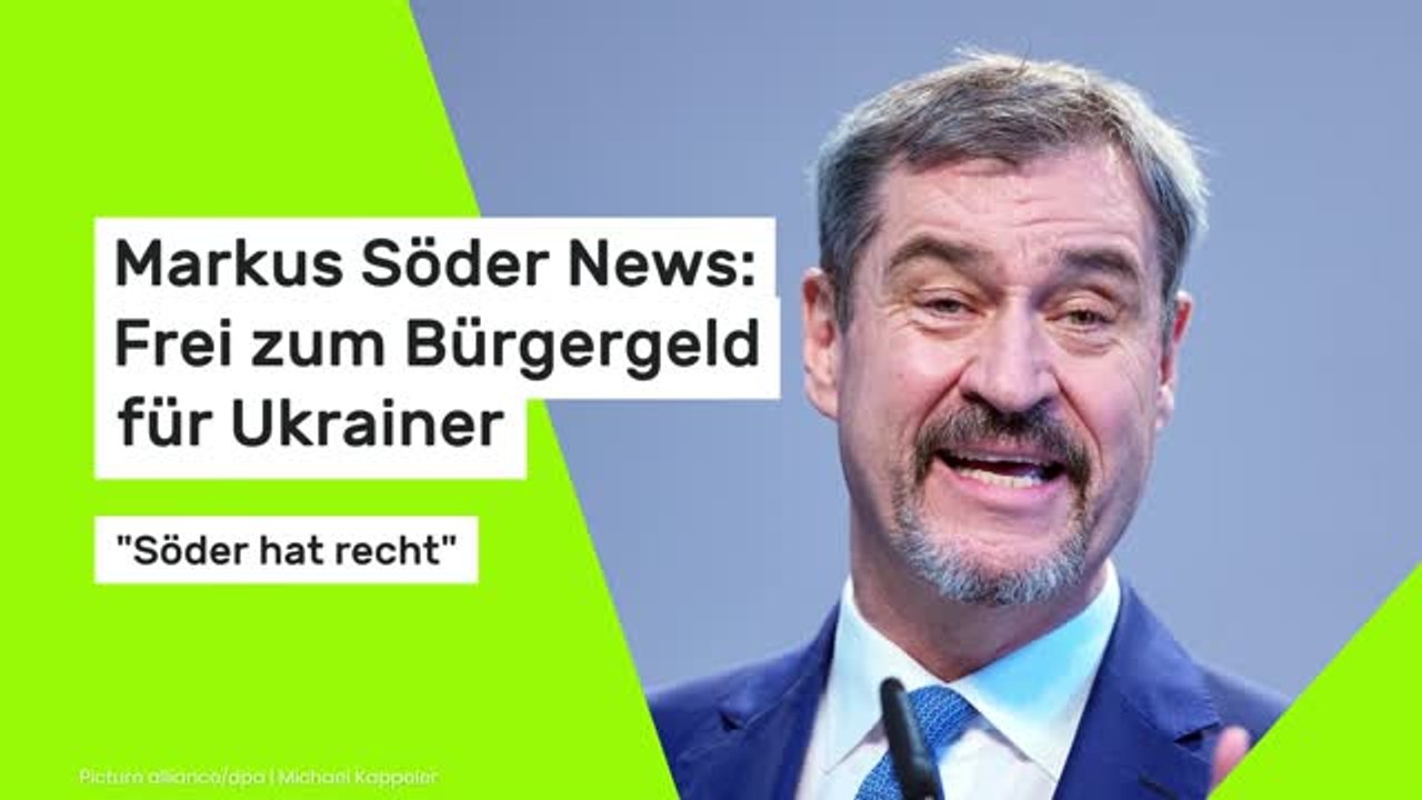 Markus Söder News: Frei zum Bürgergeld für Ukrainer: 'Söder hat recht'