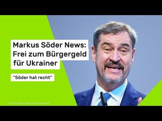 Markus Söder News: Frei zum Bürgergeld für Ukrainer: "Söder hat recht"