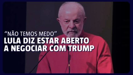 Lula diz estar aberto a negociar com os EUA, mas avisa: "Não temos medo"