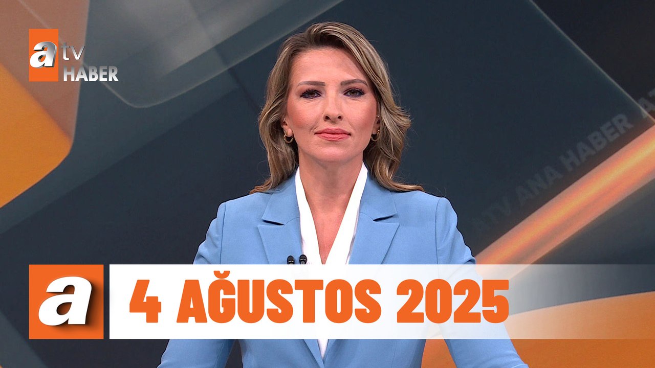 atv Ana Haber | 4 Ağustos 2025