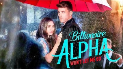 Billionaire Alpha Won't Let Me Go Full Movie