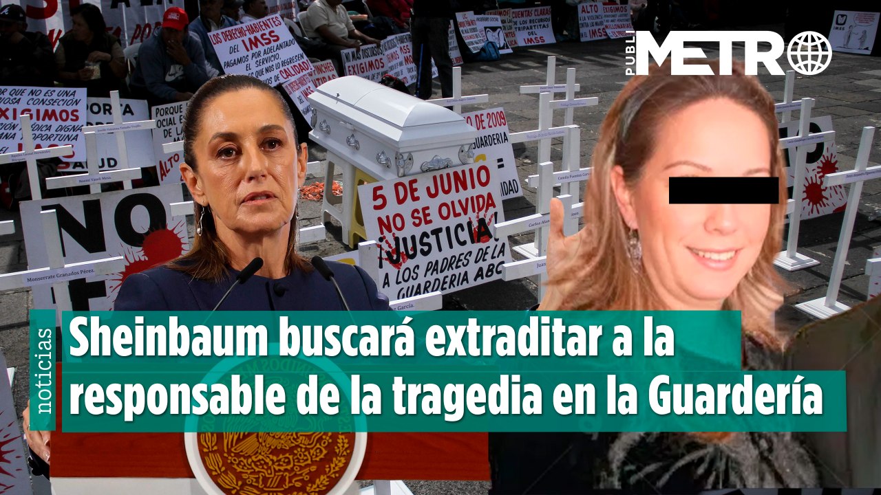 Sheinbaum buscará extraditar a la responsable de la tragedia en la Guardería ABC