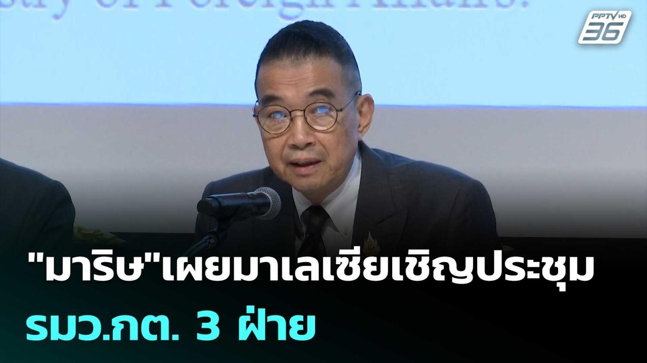 "มาริษ"เผยมาเลเซียเชิญประชุม รมว.กต. 3 ฝ่าย | เ...