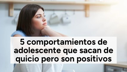 5 comportamientos de adolescente que sacan de quicio pero son positivos