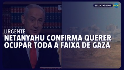 Netanyahu confirma intenção de ocupar toda a Faixa de Gaza