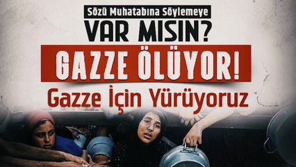 Gazze İçin Yürüdük! Sözü Muhatabına Söylemeye Var mısın?