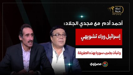 أحمد آدم لمجدي الجلاد إسرائيل وراء تشويهي.. وتنبأت بضرب سوريا بهذه الطريقة