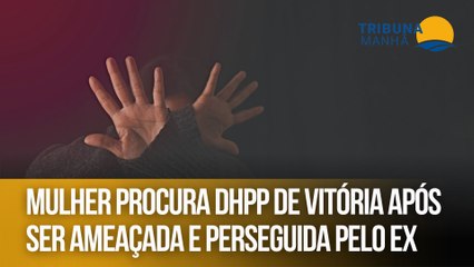 Mulher procura DHPP de Vitória após ser ameaçada e perseguida pelo ex